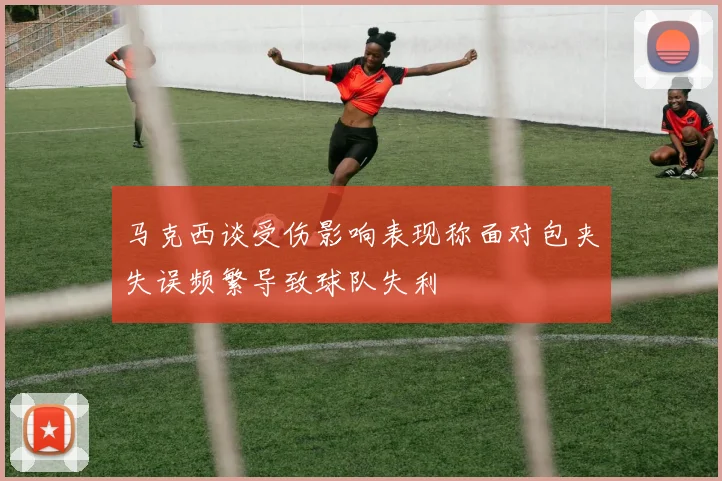 马克西谈受伤影响表现称面对包夹失误频繁导致球队失利